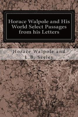 Horace Walpole and His World Select Passages from his Letters 1