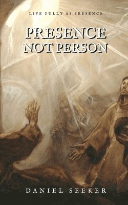 bokomslag Presence! Not Person...: A Handful of Meditative Insights On Why You Should Live More in the Now as Presence Instead of in the Past and Future