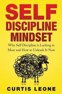 bokomslag Self Discipline Mindset: Why Self Discipline Is Lacking In Most And How To Unleash It Now