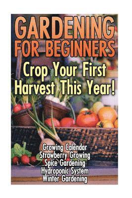 bokomslag Gardening For Beginners: Crop Your First Harvest This Year!: (Gardening Indoors, Gardening Vegetables, Gardening Books, Gardening Year Round)