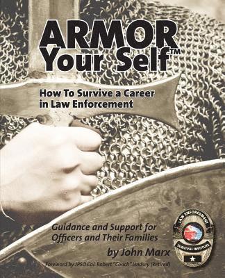 Armor Your Self: How To Survive A Career In Law Enforcement: Guidance and Support for Law Enforcement Professionals and Thier Families 1