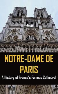 bokomslag Notre-Dame de Paris: A History of France's Famous Cathedral