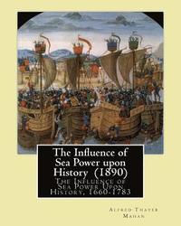 bokomslag The Influence of Sea Power upon History (1890). By: Alfred Thayer Mahan: The Influence of Sea Power Upon History, 1660-1783 is an influential treatise