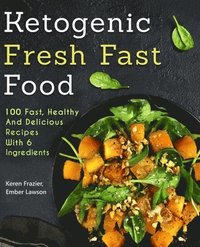 bokomslag Ketogenic Fresh Fast Food: 100 Fast, Healthy and Delicious Recipes With 6 Ingredients (or Less)