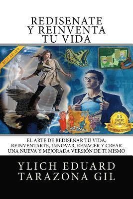 Rediséñate y Reinventa Tú Vida: El Arte de REDISEÑAR tú Vida, REINVENTARTE, INNOVAR, RENACER y Crear una Nueva y Mejorada Versión de ti Mismo 1