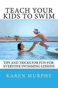 bokomslag Teach Your Kids to Swim: Tips and tricks for fun-for-everyone swimming lessons