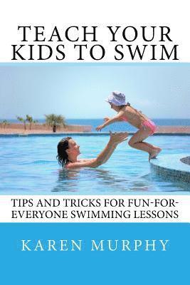 bokomslag Teach Your Kids to Swim: Tips and tricks for fun-for-everyone swimming lessons