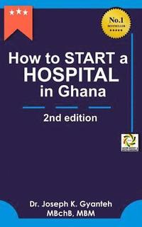 bokomslag How to Start a Hospital in Ghana (2nd Edition)