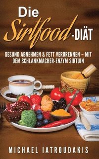 bokomslag Die Sirtfood-Diät: Gesund abnehmen & Fett verbrennen - mit dem Schlankmacher-Enzym Sirtuin