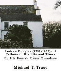 bokomslag Andrew Douglas (1752-1830): A Tribute to His Life and Times: By His Fourth Great Grandson