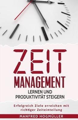 Zeitmanagement lernen und Produktivität steigern: Erfolgreich Ziele erreichen mit richtiger Zeiteinteilung 1