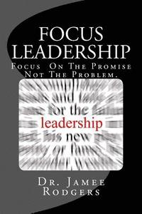 bokomslag Focus Leadership: Focus On The Promise Not The Problem