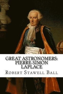 Great Astronomers: Pierre-Simon Laplace Robert Stawell Ball 1