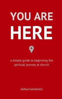 bokomslag You Are Here: A Simple Guide to Beginning the Spiritual Journey at Church