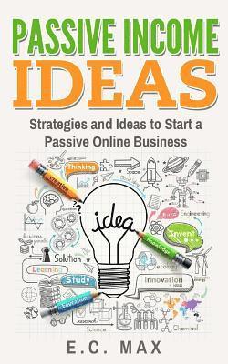 E. C. Max, Surprise Publishing - Passive Income Ideas: Strategies and Ideas to Start a Passive Online Business, Häftad