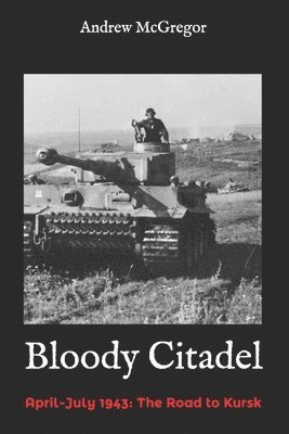 Andrew McGregor - Bloody Citadel: April-July 1943: The Road to Kursk, Häftad