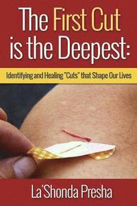 bokomslag The First Cut is the Deepest: Identifying and Healing 'Cuts' that Shape Our Lives