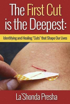 bokomslag The First Cut is the Deepest: Identifying and Healing "Cuts" that Shape Our Lives