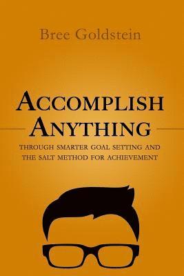 bokomslag Accomplish Anything: Through SMARTER Goal Setting and the SALT Method for Achievement