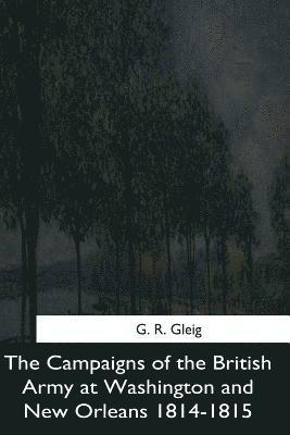 G. R. Gleig - The Campaigns of the British Army at Washington and New Orleans 1814-1815, Häftad