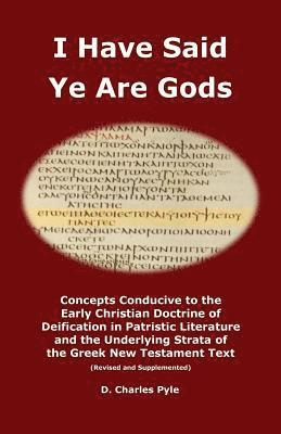 D. Charles Pyle - I Have Said Ye Are Gods: Concepts Conducive to the Early Christian Doctrine of Deification in Patristic Literature and the Underlying Strata of, Häftad