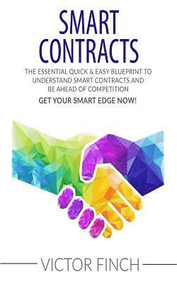 Smart Contracts: The Essential Quick & Easy Blueprint To Understand Smart Contracts and Be Ahead of Competition 1