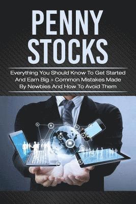 Penny Stocks: Everything You Should Know To Get Started And Earn Big + Common Mistakes Made By Newbies And How To Avoid Them 1