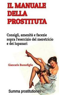 bokomslag Il manuale della prostituta: Consigli, amenità e facezie sopra l'esercizio del meretricio e dei lupanari