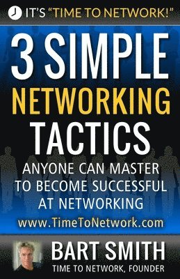 Bart Smith - 3 Simple Networking Tactics: Anyone Can Master To Become Successful At Networking, Häftad