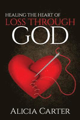 Alicia V. Carter - Healing The Heart of Loss Through God, Häftad