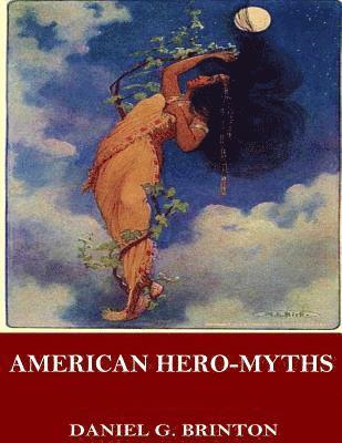 bokomslag American Hero-Myths, a Study in the Native Religions of the Western Continent