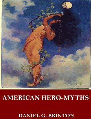 Daniel G. Brinton - American Hero-Myths, a Study in the Native Religions of the Western Continent, Häftad