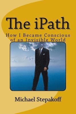 bokomslag The iPath: How I Became Conscious of An Invisible World