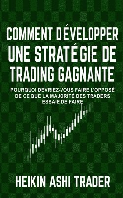 Comment Developper une Strategie de Trading Gagnante: Pourquoi Devriez-Vous Faire L'opposé De Ce Que La Majorité Des Traders Essaie De Faire 1