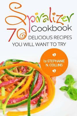 bokomslag Spiralizer Cookbook: 70 Delicious Recipes You Will Want to Try: Zoodle Recipes, Fruit & Vegetable Noodles
