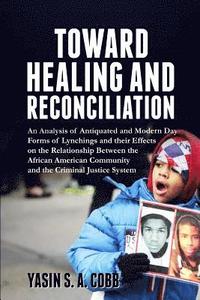 bokomslag Towards Healing And Reconciliation: An Analysis of Antiquated and Modern Day Forms of Lynchings and their Effects on the Relationship between the Afri