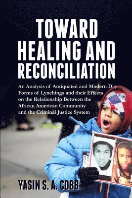 bokomslag Towards Healing And Reconciliation: An Analysis of Antiquated and Modern Day Forms of Lynchings and their Effects on the Relationship between the Afri