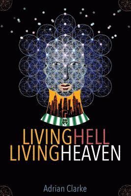 Adrian Clarke - Living Hell - Living Heaven: A Personal Journey Of Spiritual Discovery, Häftad