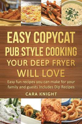 bokomslag Easy Copycat Pub Style Cooking Your Deep fryer will Love: Easy fun recipes you can make for your family and guests Includes Dip Recipes