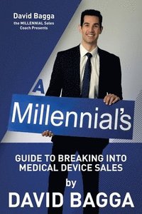 bokomslag A MILLENNIAL'S Guide to Breaking into Medical Device Sales