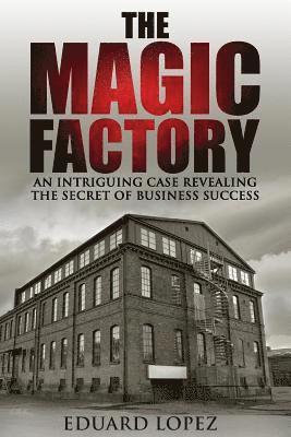 bokomslag The Magic Factory: An Intriguing Case Revealing The Secret Of Business Success