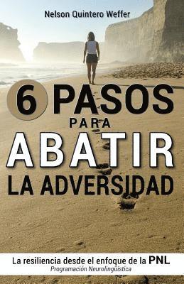 Nelson Quintero Weffer - 6 Pasos para ABATIR la adversidad: La resiliencia desde el enfoque de la programacion neurolinguistica (PNL), Häftad