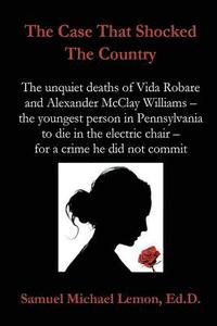 bokomslag The Case That Shocked the Country: The Unquiet Deaths of Vida Robare and Alexander McClay Williams -- the youngest person in Pennsylvania to die in th