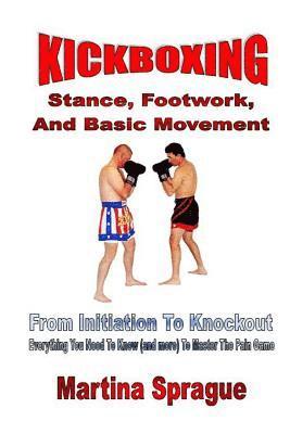 bokomslag Kickboxing: Stance, Footwork, And Basic Movement: From Initiation To Knockout: Everything You Need To Know (and more) To Master The Pain Game