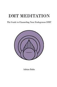 bokomslag DMT Meditation: The Guide to Channeling Your Endogenous DMT