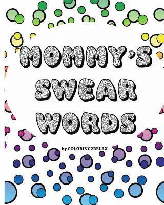 Mommy's Swear Words, an Adult Coloring Book: Fun Coloring Designs Featuring Swear Words For Mom 1