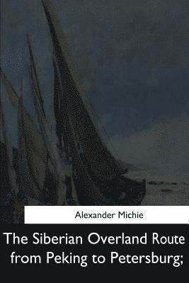 Alexander Michie - The Siberian Overland Route from Peking to Petersburg,, Häftad