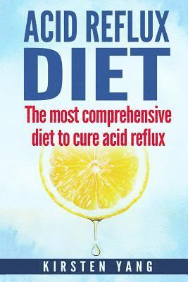 Acid Reflux Diet: The Most Comprehensive Diet to Cure Acid Reflux (Acid Reflux Treatment) 1