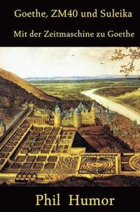 bokomslag Goethe, ZM40 und Suleika: Mit der Zeitmaschine zu Goethe
