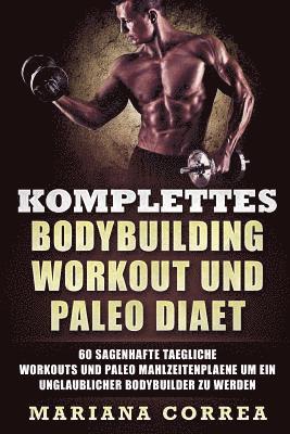 bokomslag KOMPLETTES BODYBUILDING WORKOUT Und PALEO DIAET: 60 SAGENHAFTE TAEGLICHE WORKOUTS UND PALEO MAHLZEITENPLAENE UM EIN UNGLAUBLICHER BODYBUILDER Zu WERDE